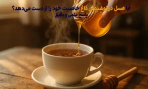 آیا عسل در نوشیدنی داغ خاصیت خود را از دست می‌دهد؟ پاسخ علمی و دقیق